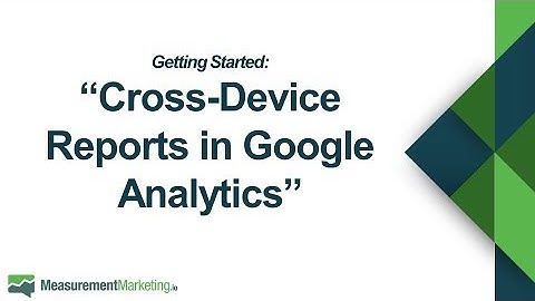 [WORKSHOP WEDNESDAY] Getting Started - Cross-Device Reports in Google Analytics