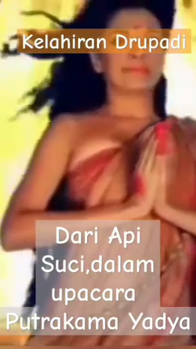Lahirnya Drupadi putri Drupada,yg lahir dari api suci,upacara Putrakama Yadya..#