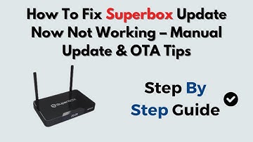 How To Fix Superbox Update Now Not Working – Manual Update & OTA Tips