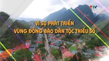 Phóng sự: Nỗ lực vì sự phát triển vùng đồng bào dân tộc thiểu số