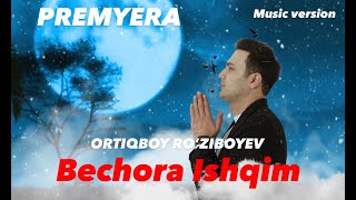 ORTIQBOY RO’ZIBOYEV-BECHORA ISHQIM (Original music) PREMYERA 2022.