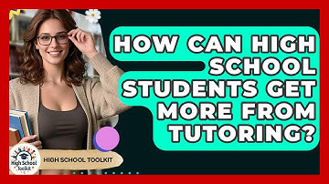 How Can High School Students Get More From Tutoring? - High School Toolkit