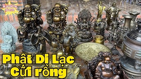 🔴🔴 Phật di lạc cửi rồng _ Phật di lạc cửi cá chép _ Tượng phật chuẩn đề. Tối 27/12 #đồcổcầnthơ