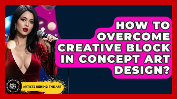 How To Overcome Creative Block In Concept Art Design? - Artists Behind the Art