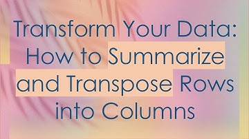 Transform Your Data: How to Summarize and Transpose Rows into Columns