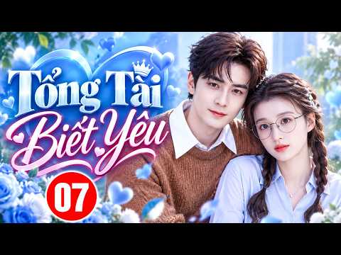 Phim Mới 2026 | TỔNG TÀI BIẾT YÊU - TẬP 7 | Siêu Phẩm Ngôn Tình Trung Quốc Hay Nhất 2026