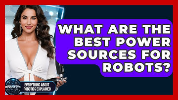 What Are The Best Power Sources For Robots? - Everything About Robotics Explained