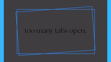 too many tabs open.