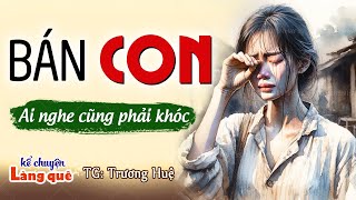 Khóc cạn hết cả nước mắt "BÁN CON" Full | Kể Chuyện Đêm Khuya