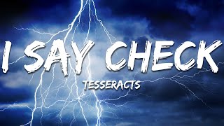 TESSERACTS - I SAY CHECK (Lyrics)
