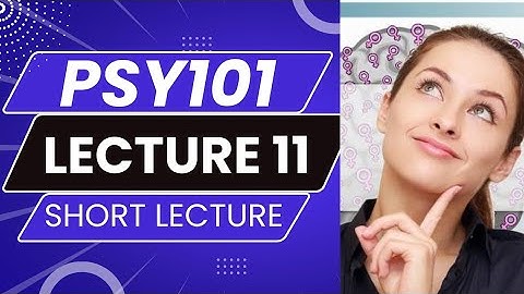 PSY101 Lecture 11 | PSY 101 Short Lecture 11 | PSY101_Lecture11