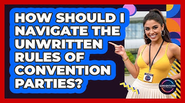 How Should I Navigate The Unwritten Rules Of Convention Parties? - Conventions Network