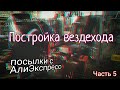 Постройка вездехода. Распаковка посылок с АлиЭкспресс. Часть 5.