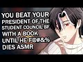 You beat your president of the student council boyfriend with a book until he f dies asmr cozy