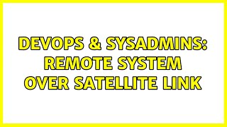 DevOps & SysAdmins: Remote system over satellite link (2 Solutions!!) Wealth