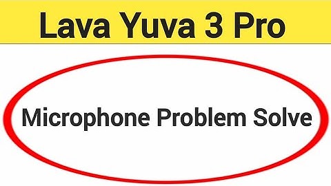 Lava Yuva 3 pro mic speaker not working, Lava Yuva 3 pro ka microphone problem solve kaise kare