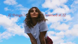 22 THINGS I'VE LEARNED AT 22