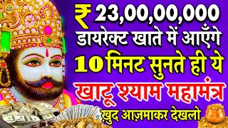 सिर्फ 10 मिनट ये मंत्र सुनोगे और 💸₹ 23,000,000 के मालिक बन जाओगे। खाटू श्याम महामंत्र