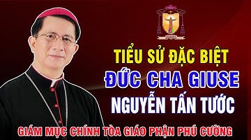 Tiểu Sử Đặc Biệt của Đức Cha Giuse Nguyễn Tấn Tước - Giám mục Chính tòa Giáo Phận Phú Cường