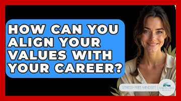 How Can You Align Your Values With Your Career? - Stress Free Mindset