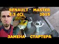 ЗАМЕНА СТАРТЕРА / RENAULT MASTER 3 / 2015 2.3 dCi / STARTER REPLACEMENT