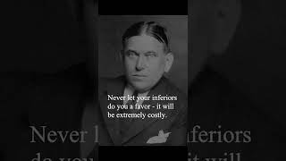 H. L. Mencken Quote - Never let your inferiors do you a favor...