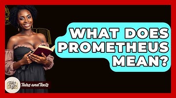 What Does Prometheus Mean? - Tales And Texts