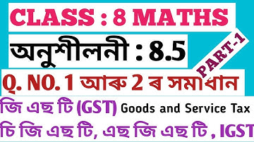 CLASS : MATHS অষ্টম শ্ৰেণীৰ গণিত অনুশীলনী :8.5 ৰ Q. NO. 1 & 2 ৰ সমাধান  GST, SGST, CGST, IGST PART-1