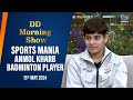 DD Morning Show | Sports Mania | Anmol Kharb | Badminton Player | 15th May 2024