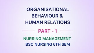 Organisational Behaviour &amp; Human Relations | Part 1 | Nursing Management 6th Semester 🔥