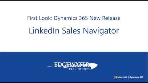 First Look - Microsoft Dynamics 365 New Release - LinkedIn for Sales Navigator