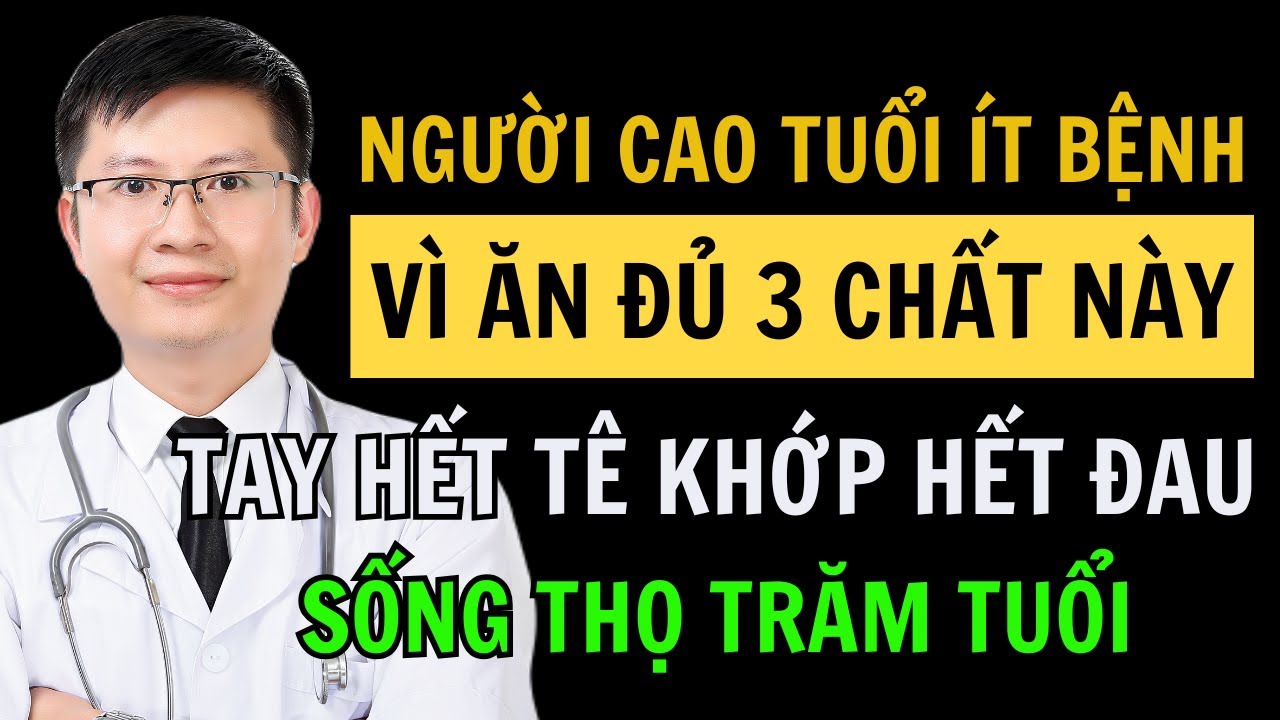 Người Cao Tuổi Ít Bệnh Nhờ Ăn Đủ 3 Dưỡng Chất Này - Tay Hết Tê Khớp Hết Đau Thọ Trăm Tuổi