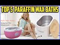 Top 5 Best Paraffin Wax Baths for Hands and Feet