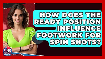 How Does The Ready Position Influence Footwork For Spin Shots? - Ping Pong Prodigy