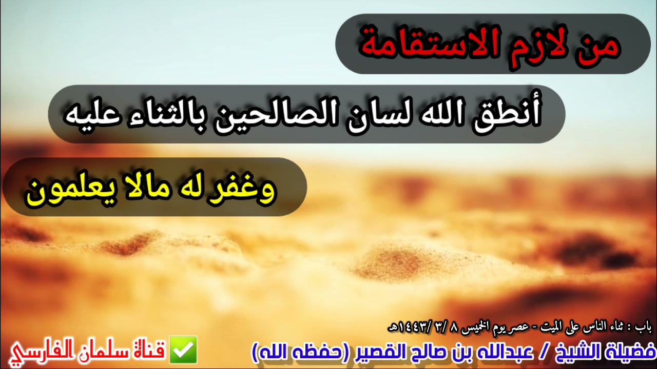 من لازم الاستقامة أنطق الله ألسنة الصالحين بالثناء عليه وغفر له مالا يعلمون | للشيخ عبدالله القصير