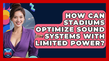 How Can Stadiums Optimize Sound Systems With Limited Power? - Where the Fans Roar