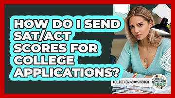 How Do I Send SAT/ACT Scores For College Applications? - College Admissions Insider