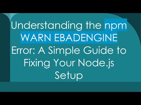 Understanding the npm WARN EBADENGINE Error: A Simple Guide to Fixing Your Node.js Setup