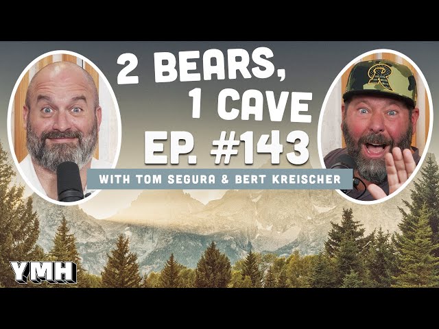 Ep. 143 | 2 Bears, 1 Cave w/ Tom Segura & Bert Kreischer