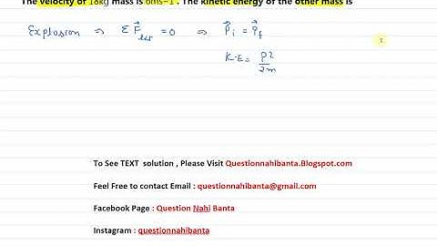 A bomb of mass 30kg at rest explodes into two pieces of masses 18kg and 12kg. The velocity of 18kg