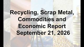 Scrap Metal, Recycling, Global Economic and Commodities Report 9/21/26