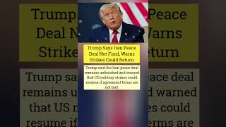 Trump Says Iran Peace Deal Not Final, Warns Strikes Could Return