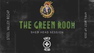 The Green Room | Shed Head Session | Steel Valley Recap April Meet Up 2025