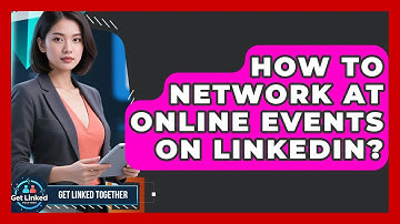 How To Network At Online Events On LinkedIn? - Get Linked Together