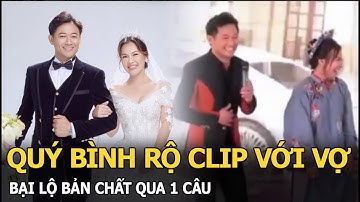 Quý Bình rộ clip với vợ, bại lộ bản chất qua 1 câu