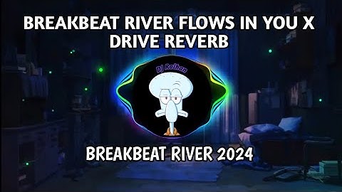 BREAKBEAT RIVER FLOWS IN YOU X DRIVE   REVERB