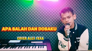 APA SALAH DAN DOSAKU🎼||COVER ALEX FEKA ✅