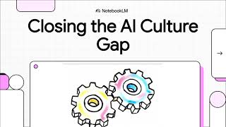 Closing the AI Culture Gap - NotebookLM Overview