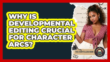 Why Is Developmental Editing Crucial For Character Arcs? - The Storytellers Room
