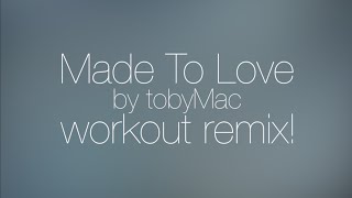 Made to love by Tobymac-WORKOUT-lyric